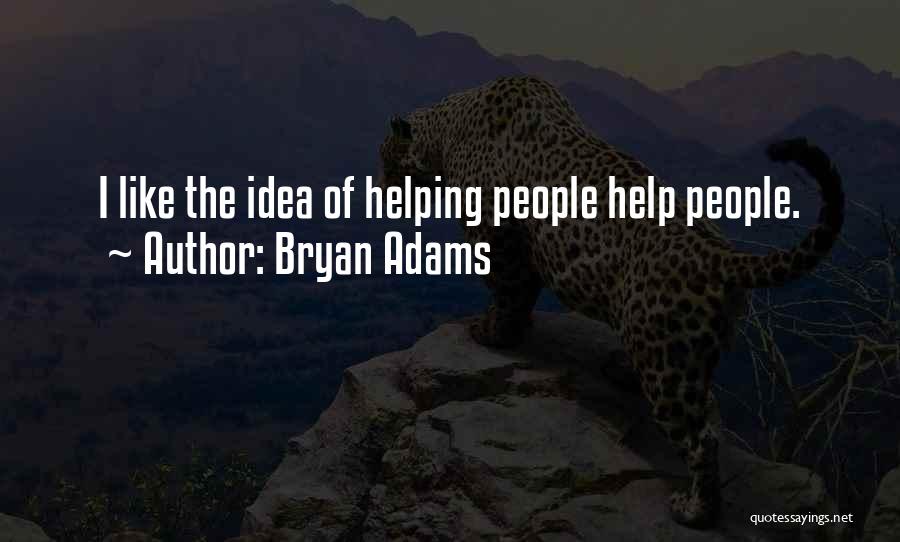 Bryan Adams Quotes: I Like The Idea Of Helping People Help People.
