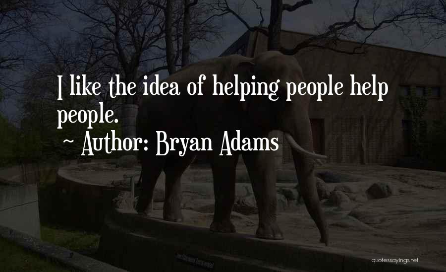 Bryan Adams Quotes: I Like The Idea Of Helping People Help People.