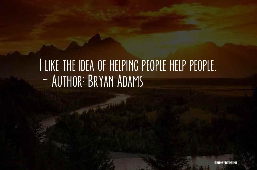 Bryan Adams Quotes: I Like The Idea Of Helping People Help People.