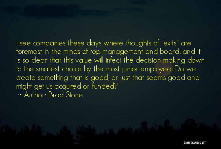 Brad Stone Quotes: I See Companies These Days Where Thoughts Of Exits Are Foremost In The Minds Of Top Management And Board, And