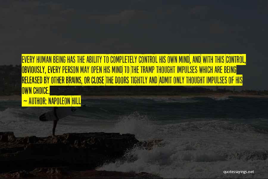 Napoleon Hill Quotes: Every Human Being Has The Ability To Completely Control His Own Mind, And With This Control, Obviously, Every Person May