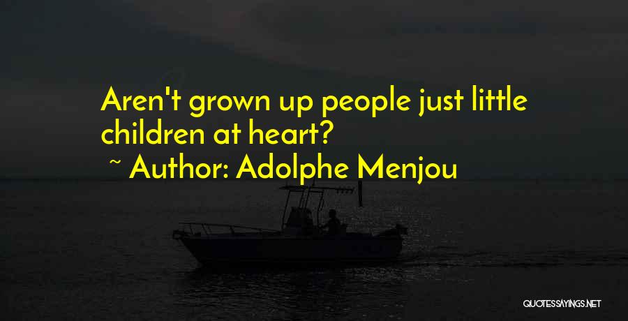Adolphe Menjou Quotes: Aren't Grown Up People Just Little Children At Heart?