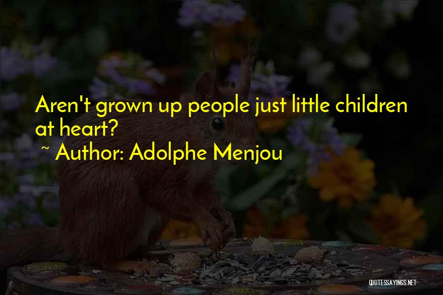 Adolphe Menjou Quotes: Aren't Grown Up People Just Little Children At Heart?