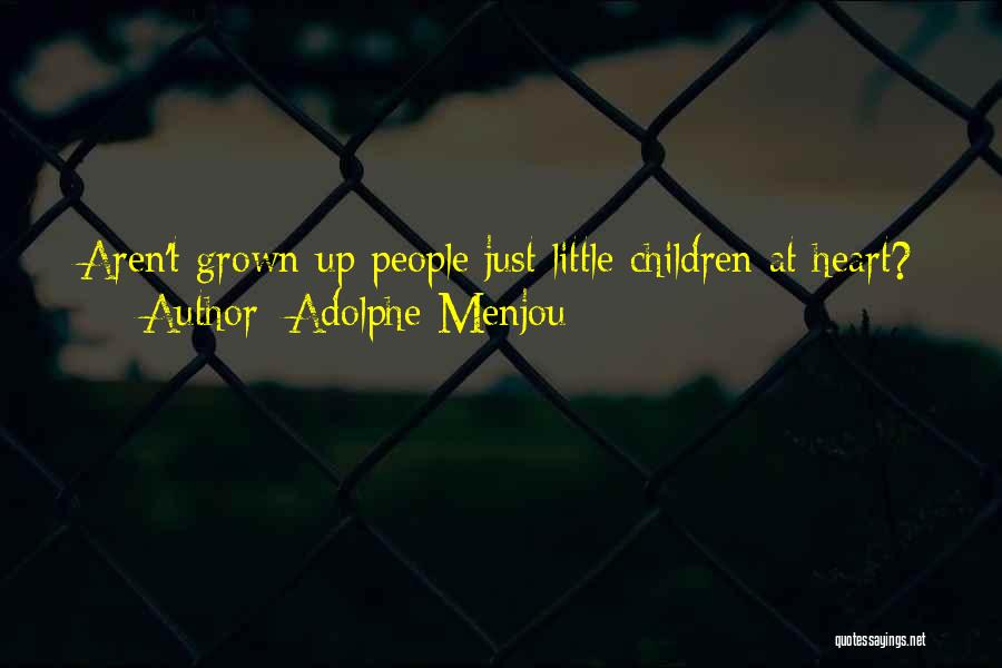 Adolphe Menjou Quotes: Aren't Grown Up People Just Little Children At Heart?