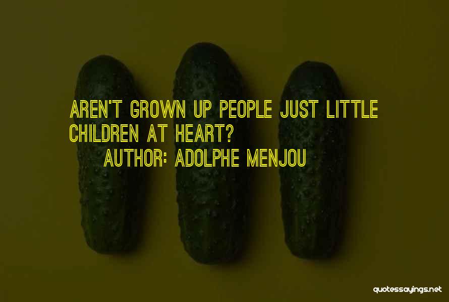 Adolphe Menjou Quotes: Aren't Grown Up People Just Little Children At Heart?