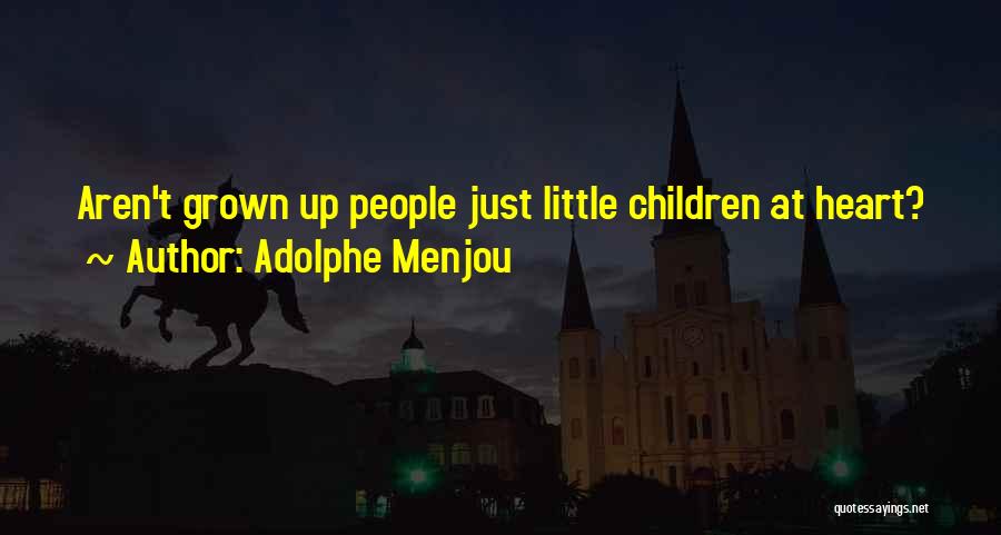 Adolphe Menjou Quotes: Aren't Grown Up People Just Little Children At Heart?