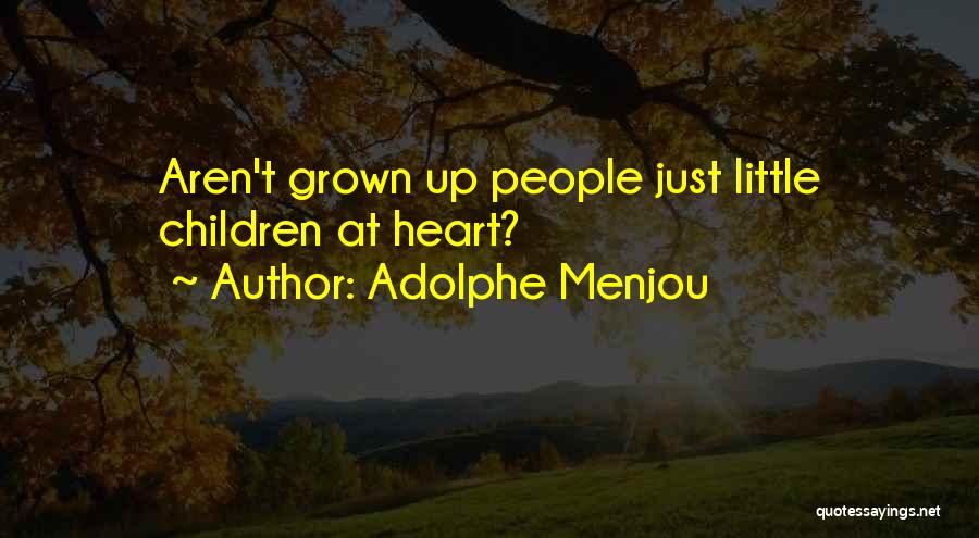 Adolphe Menjou Quotes: Aren't Grown Up People Just Little Children At Heart?