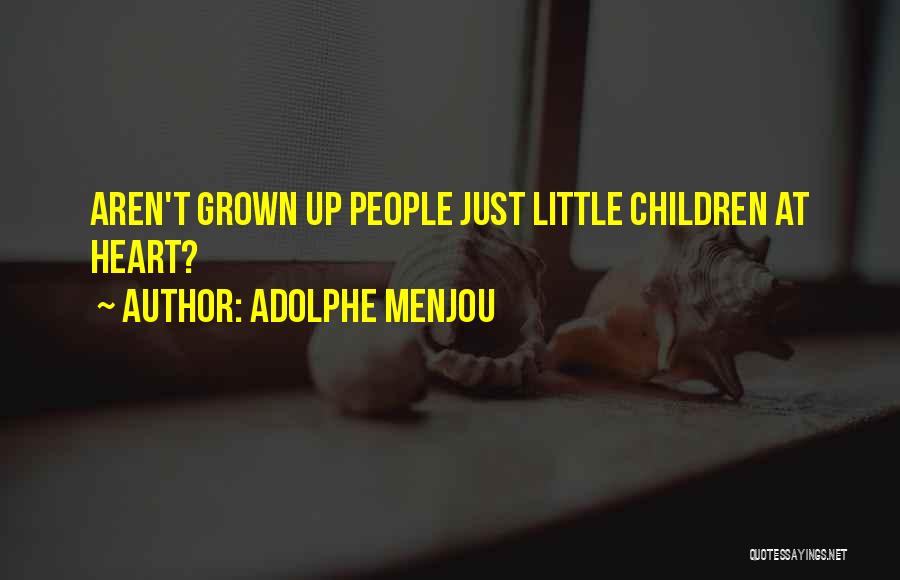 Adolphe Menjou Quotes: Aren't Grown Up People Just Little Children At Heart?