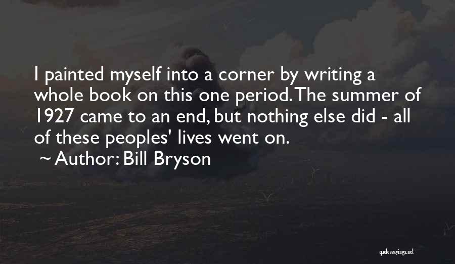 Bill Bryson Quotes: I Painted Myself Into A Corner By Writing A Whole Book On This One Period. The Summer Of 1927 Came