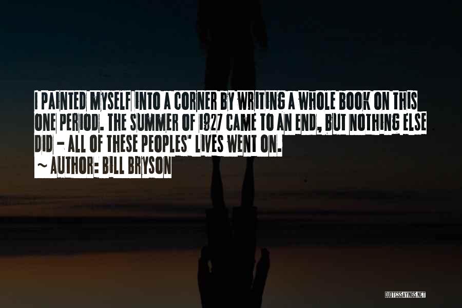 Bill Bryson Quotes: I Painted Myself Into A Corner By Writing A Whole Book On This One Period. The Summer Of 1927 Came