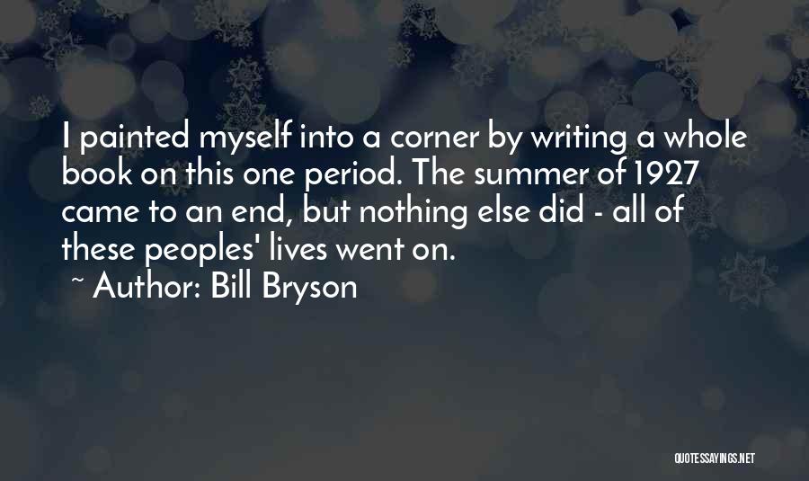 Bill Bryson Quotes: I Painted Myself Into A Corner By Writing A Whole Book On This One Period. The Summer Of 1927 Came