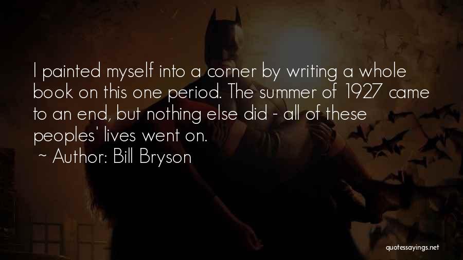 Bill Bryson Quotes: I Painted Myself Into A Corner By Writing A Whole Book On This One Period. The Summer Of 1927 Came