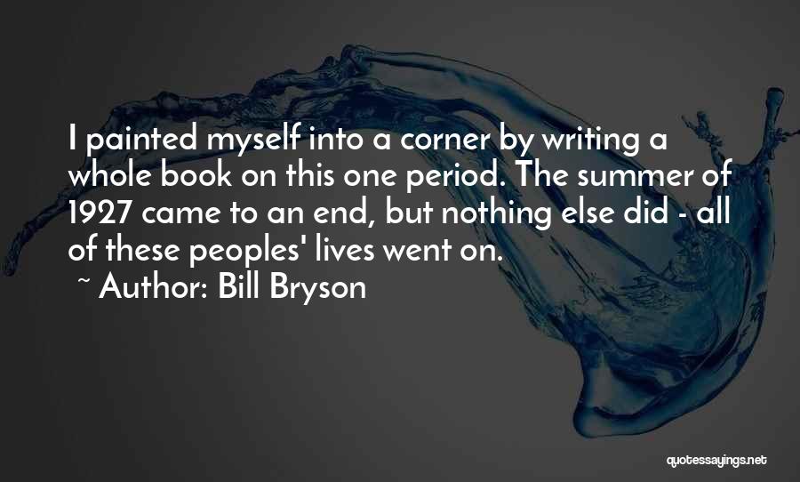 Bill Bryson Quotes: I Painted Myself Into A Corner By Writing A Whole Book On This One Period. The Summer Of 1927 Came