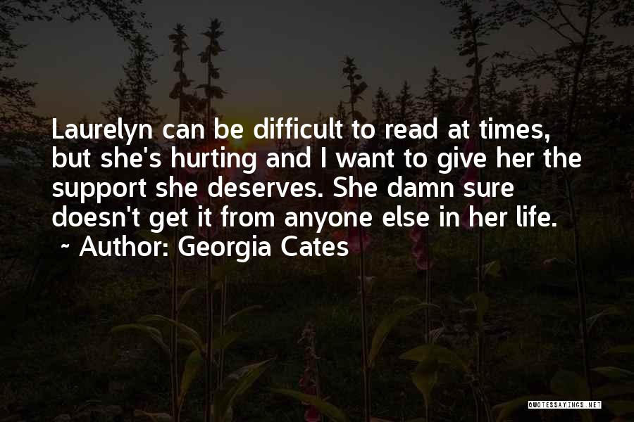 Georgia Cates Quotes: Laurelyn Can Be Difficult To Read At Times, But She's Hurting And I Want To Give Her The Support She