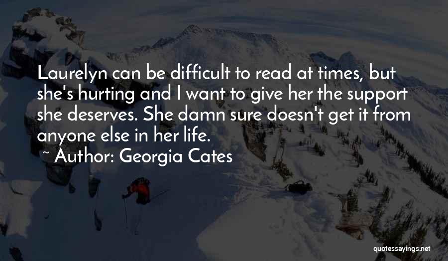 Georgia Cates Quotes: Laurelyn Can Be Difficult To Read At Times, But She's Hurting And I Want To Give Her The Support She