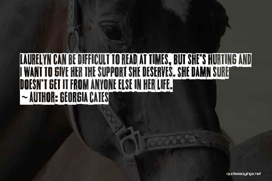 Georgia Cates Quotes: Laurelyn Can Be Difficult To Read At Times, But She's Hurting And I Want To Give Her The Support She