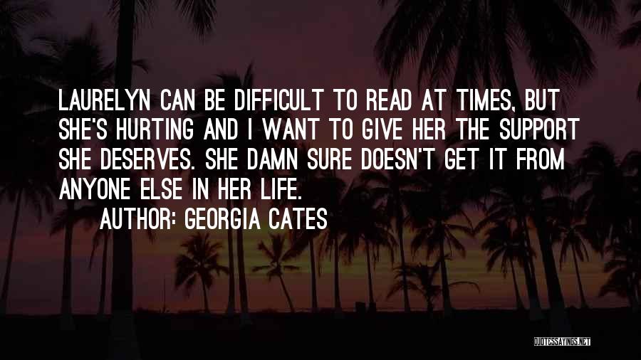 Georgia Cates Quotes: Laurelyn Can Be Difficult To Read At Times, But She's Hurting And I Want To Give Her The Support She
