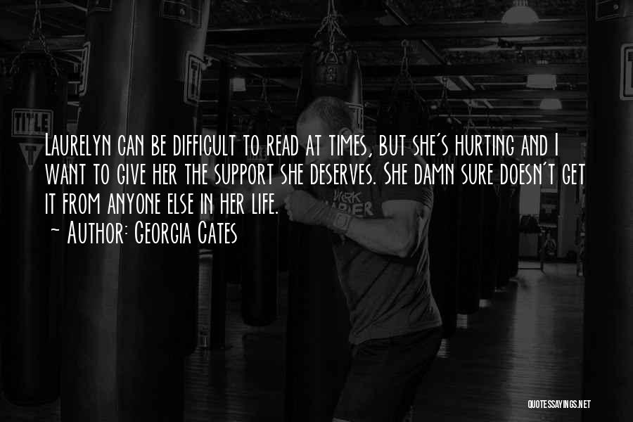 Georgia Cates Quotes: Laurelyn Can Be Difficult To Read At Times, But She's Hurting And I Want To Give Her The Support She