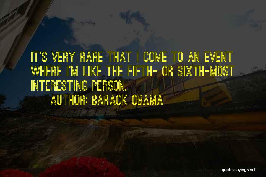 Barack Obama Quotes: It's Very Rare That I Come To An Event Where I'm Like The Fifth- Or Sixth-most Interesting Person.