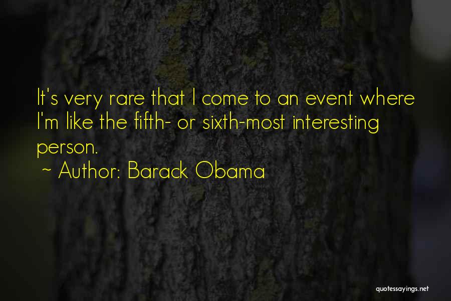 Barack Obama Quotes: It's Very Rare That I Come To An Event Where I'm Like The Fifth- Or Sixth-most Interesting Person.