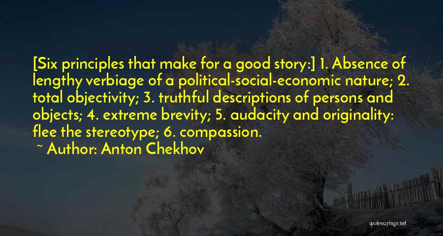 Anton Chekhov Quotes: [six Principles That Make For A Good Story:] 1. Absence Of Lengthy Verbiage Of A Political-social-economic Nature; 2. Total Objectivity;