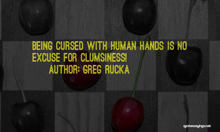 Greg Rucka Quotes: Being Cursed With Human Hands Is No Excuse For Clumsiness!