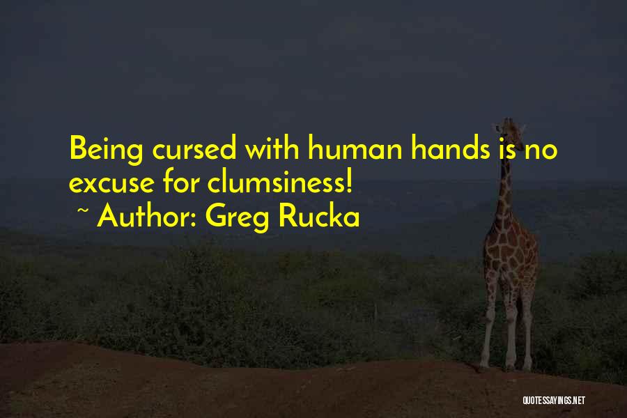Greg Rucka Quotes: Being Cursed With Human Hands Is No Excuse For Clumsiness!