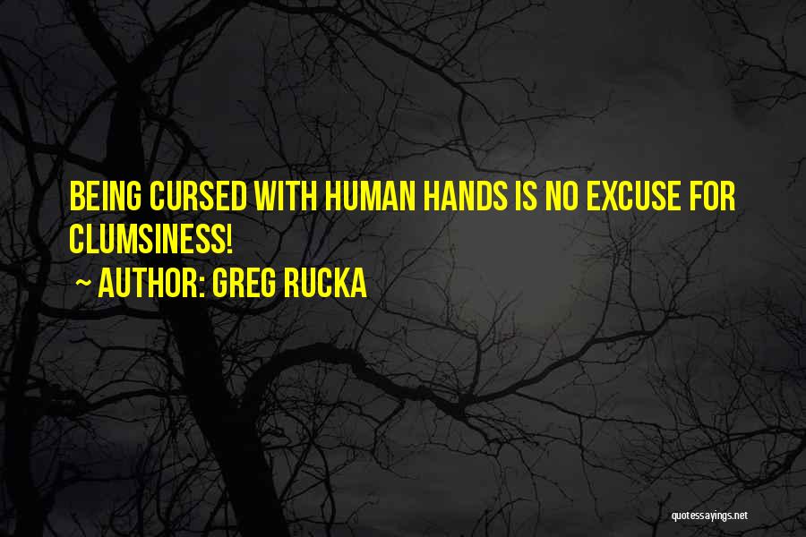 Greg Rucka Quotes: Being Cursed With Human Hands Is No Excuse For Clumsiness!