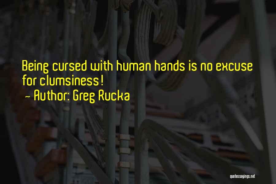 Greg Rucka Quotes: Being Cursed With Human Hands Is No Excuse For Clumsiness!