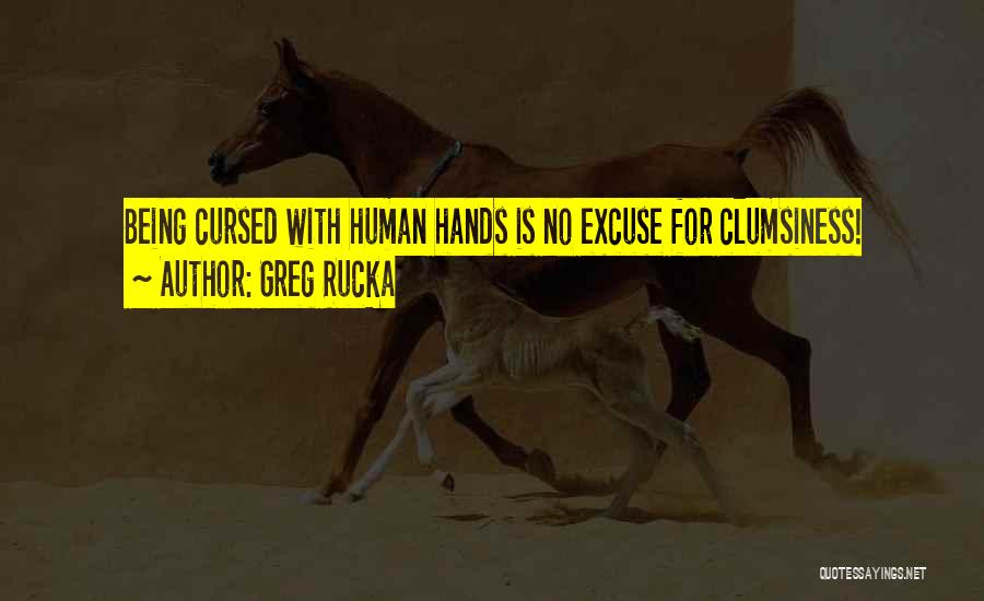 Greg Rucka Quotes: Being Cursed With Human Hands Is No Excuse For Clumsiness!