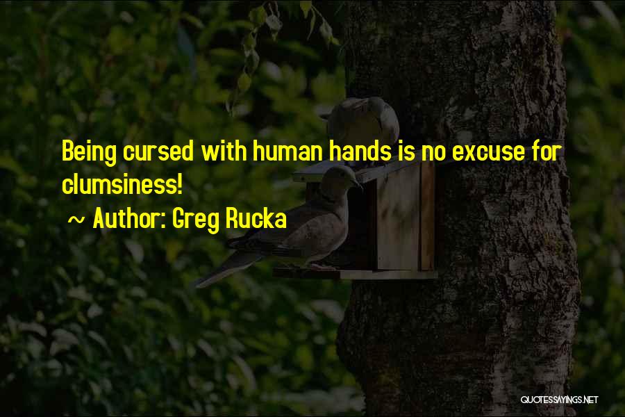 Greg Rucka Quotes: Being Cursed With Human Hands Is No Excuse For Clumsiness!