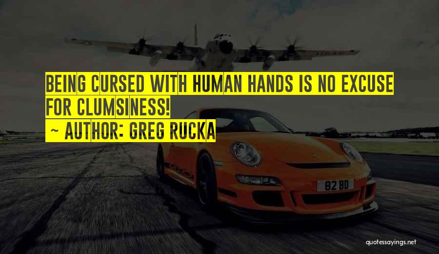 Greg Rucka Quotes: Being Cursed With Human Hands Is No Excuse For Clumsiness!