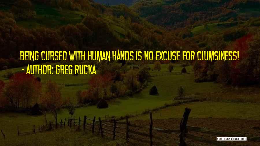 Greg Rucka Quotes: Being Cursed With Human Hands Is No Excuse For Clumsiness!