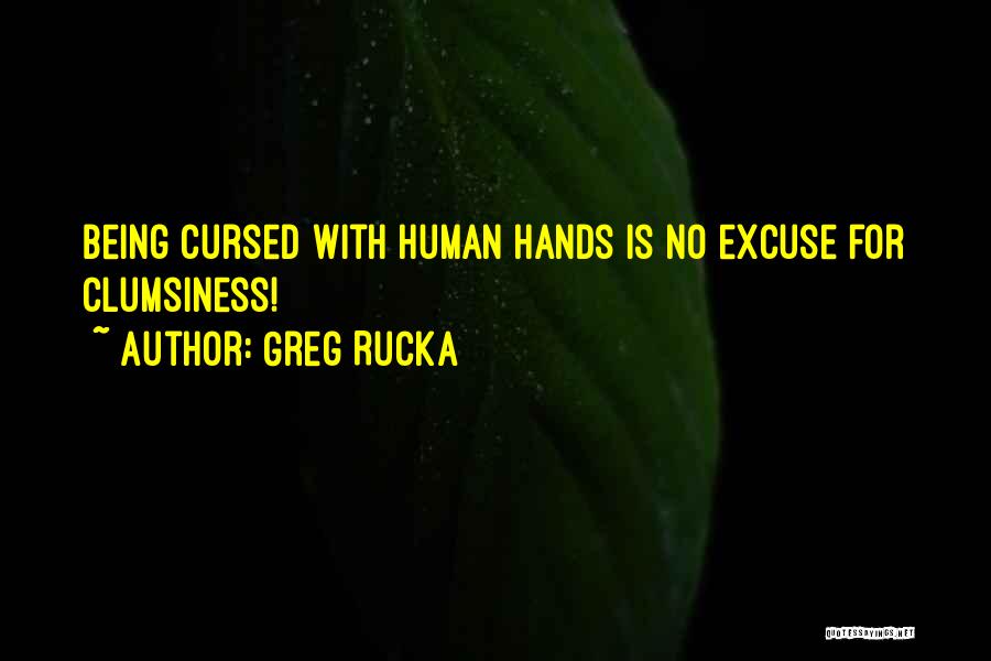 Greg Rucka Quotes: Being Cursed With Human Hands Is No Excuse For Clumsiness!