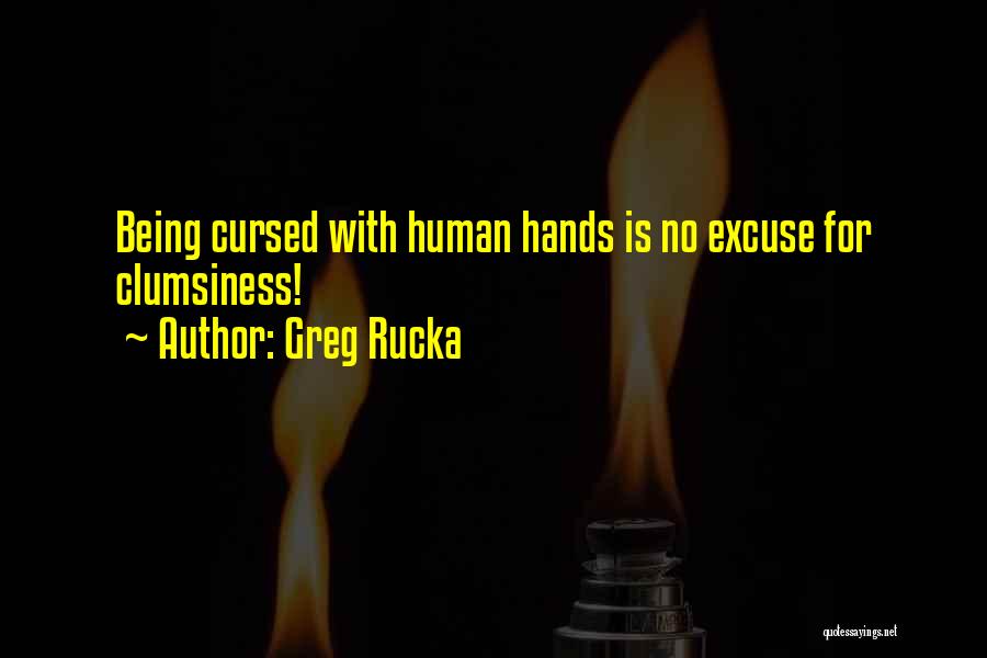 Greg Rucka Quotes: Being Cursed With Human Hands Is No Excuse For Clumsiness!