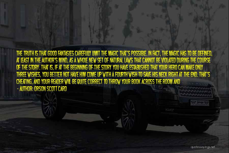 Orson Scott Card Quotes: The Truth Is That Good Fantasies Carefully Limit The Magic That's Possible. In Fact, The Magic Has To Be Defined,