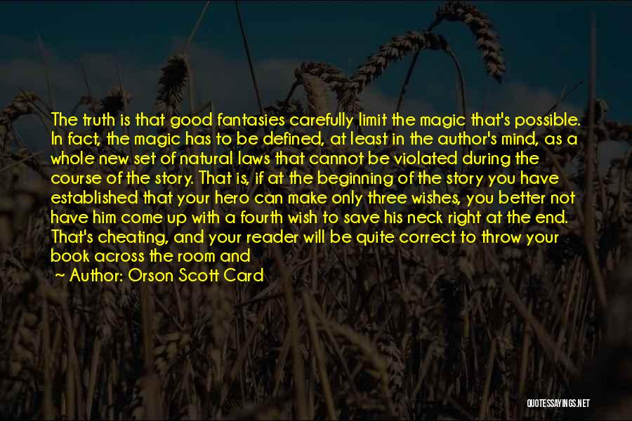 Orson Scott Card Quotes: The Truth Is That Good Fantasies Carefully Limit The Magic That's Possible. In Fact, The Magic Has To Be Defined,