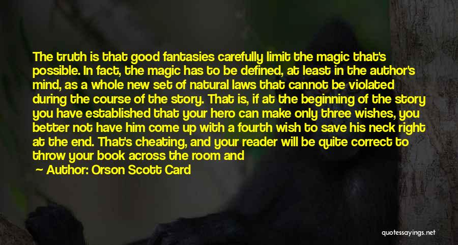 Orson Scott Card Quotes: The Truth Is That Good Fantasies Carefully Limit The Magic That's Possible. In Fact, The Magic Has To Be Defined,