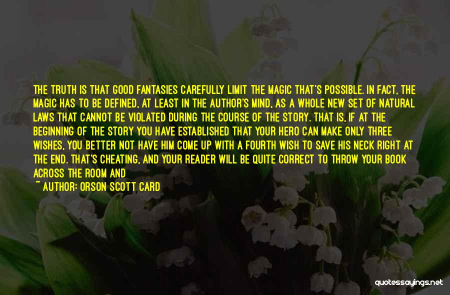 Orson Scott Card Quotes: The Truth Is That Good Fantasies Carefully Limit The Magic That's Possible. In Fact, The Magic Has To Be Defined,