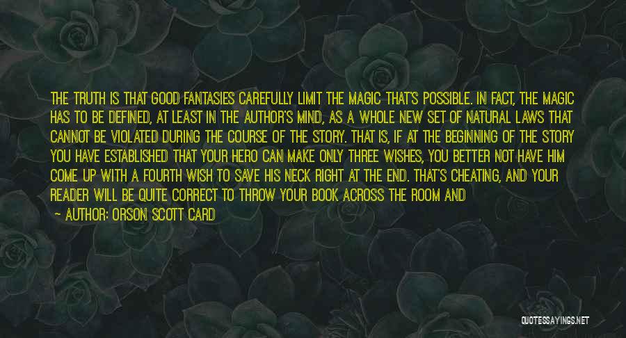 Orson Scott Card Quotes: The Truth Is That Good Fantasies Carefully Limit The Magic That's Possible. In Fact, The Magic Has To Be Defined,