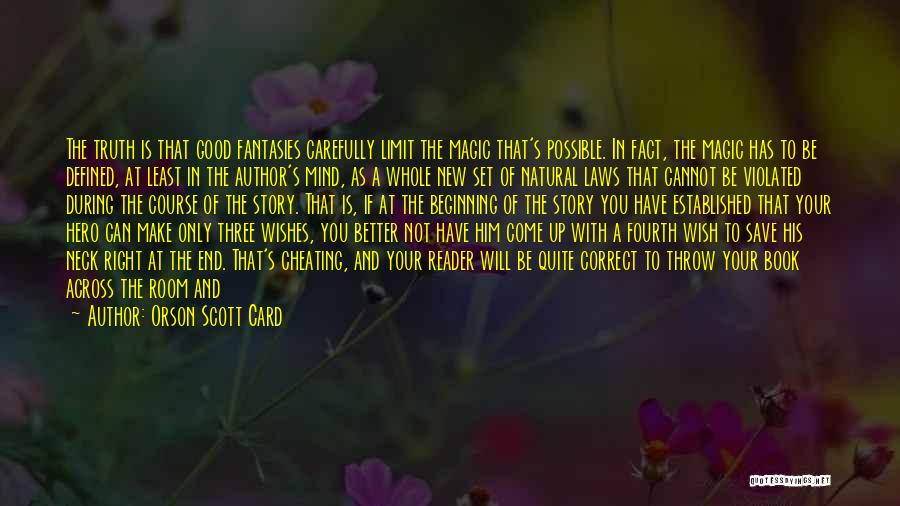 Orson Scott Card Quotes: The Truth Is That Good Fantasies Carefully Limit The Magic That's Possible. In Fact, The Magic Has To Be Defined,