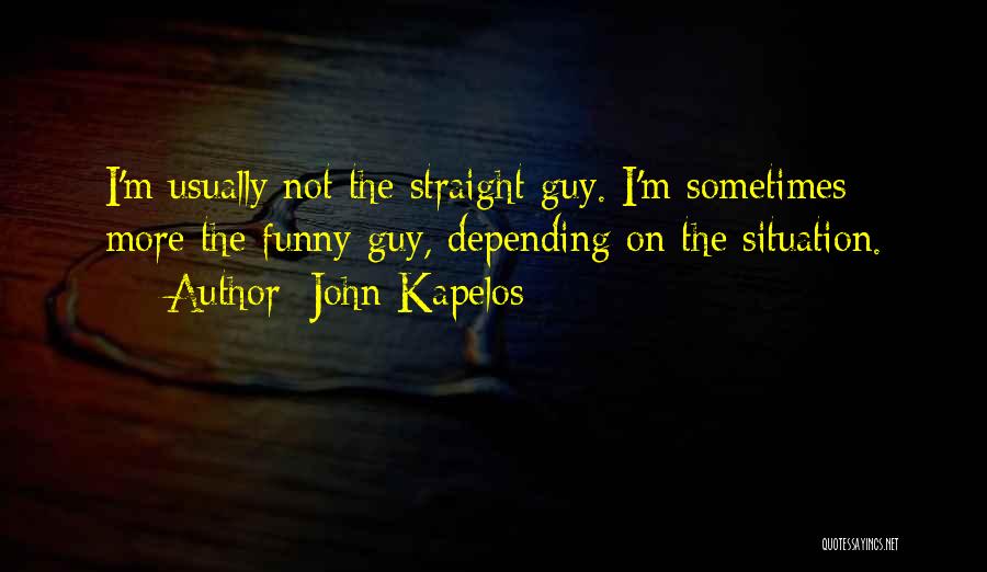 John Kapelos Quotes: I'm Usually Not The Straight Guy. I'm Sometimes More The Funny Guy, Depending On The Situation.