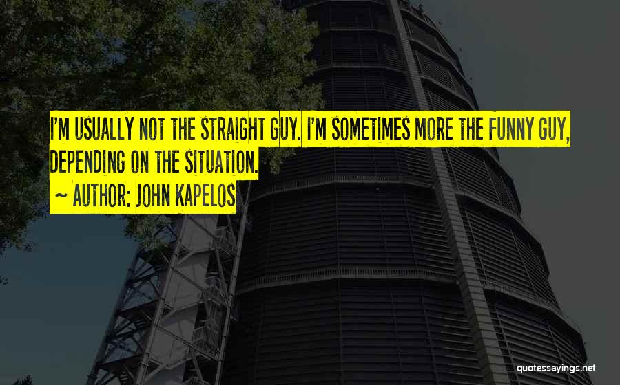 John Kapelos Quotes: I'm Usually Not The Straight Guy. I'm Sometimes More The Funny Guy, Depending On The Situation.