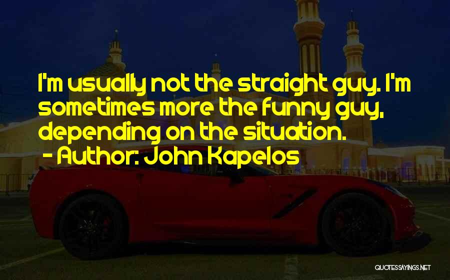 John Kapelos Quotes: I'm Usually Not The Straight Guy. I'm Sometimes More The Funny Guy, Depending On The Situation.