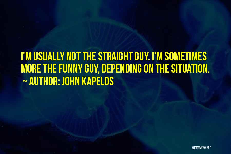 John Kapelos Quotes: I'm Usually Not The Straight Guy. I'm Sometimes More The Funny Guy, Depending On The Situation.