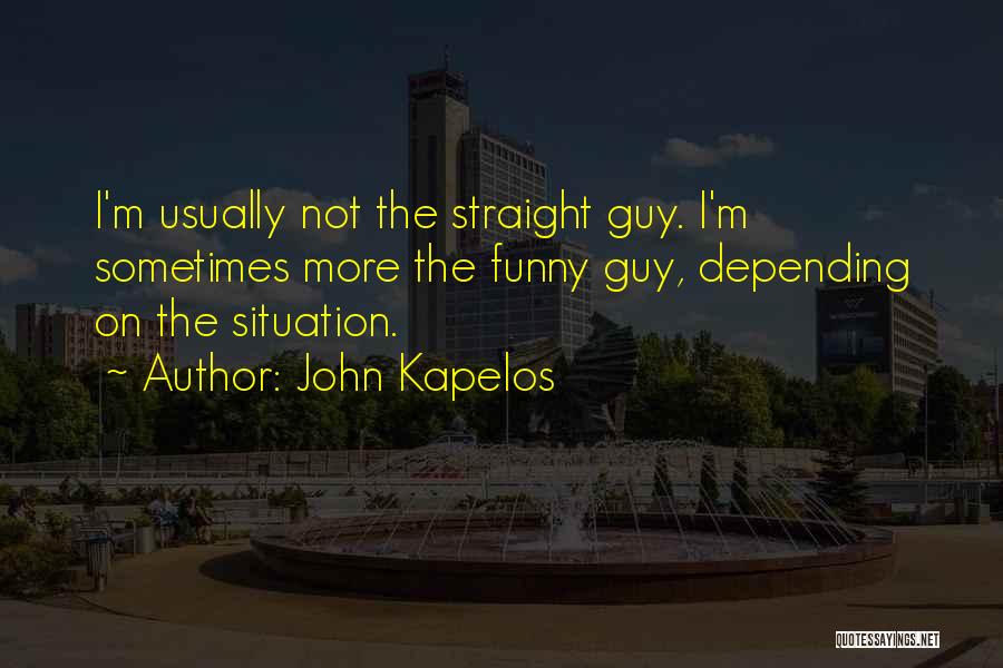 John Kapelos Quotes: I'm Usually Not The Straight Guy. I'm Sometimes More The Funny Guy, Depending On The Situation.