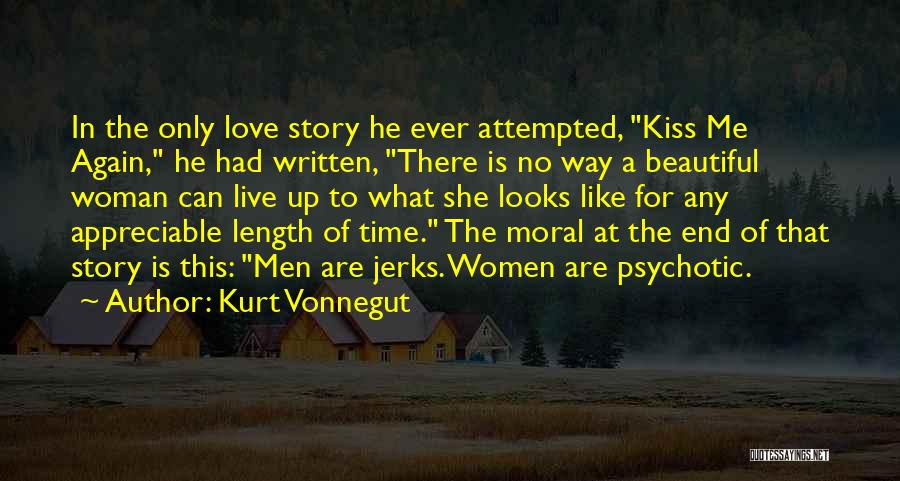 Kurt Vonnegut Quotes: In The Only Love Story He Ever Attempted, Kiss Me Again, He Had Written, There Is No Way A Beautiful