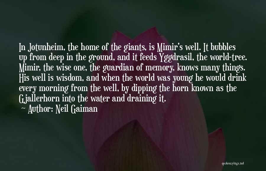 Neil Gaiman Quotes: In Jotunheim, The Home Of The Giants, Is Mimir's Well. It Bubbles Up From Deep In The Ground, And It