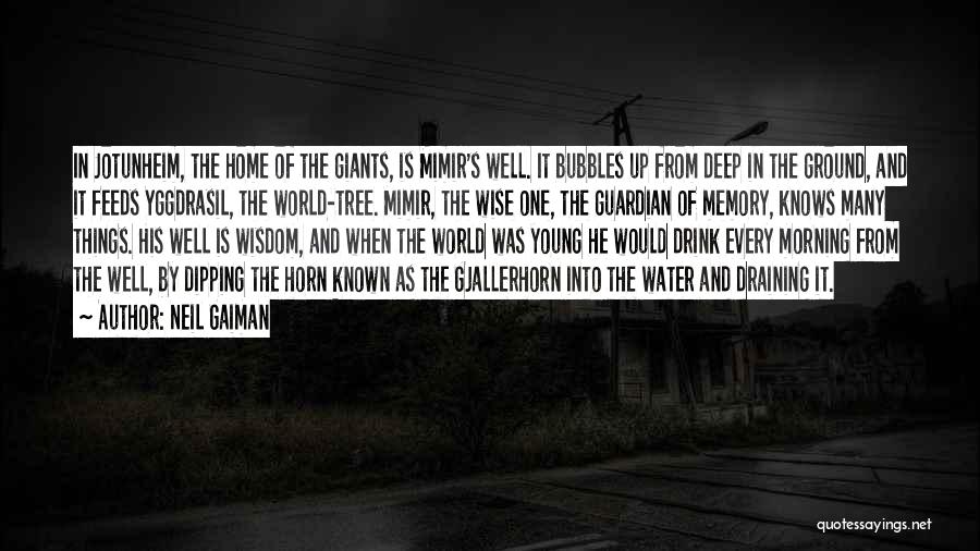 Neil Gaiman Quotes: In Jotunheim, The Home Of The Giants, Is Mimir's Well. It Bubbles Up From Deep In The Ground, And It