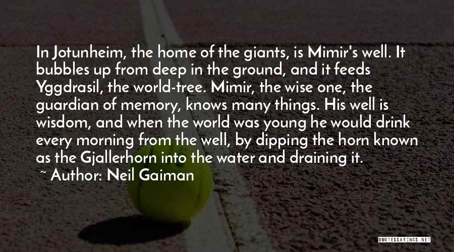 Neil Gaiman Quotes: In Jotunheim, The Home Of The Giants, Is Mimir's Well. It Bubbles Up From Deep In The Ground, And It